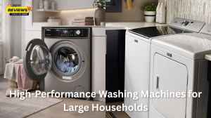High-Performance Washing Machines for Large Households: Top Picks for 2026                                                                                                                                                                                                                  