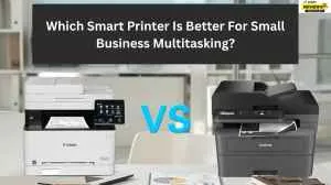Canon vs. Brother: Which Smart Printer Is Better For Small Business Multitasking?                                          